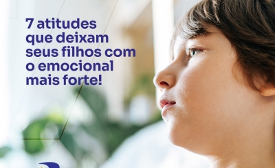  7 atitudes que deixam seus filhos com o emocional mais forte!